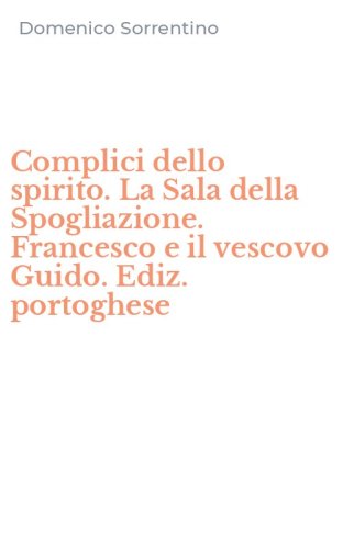 Complici dello spirito. La Sala della Spogliazione. Francesco e il vescovo Guido. Ediz. portoghese