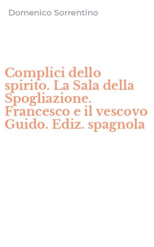 Complici dello spirito. La Sala della Spogliazione. Francesco e il vescovo Guido. Ediz. spagnola