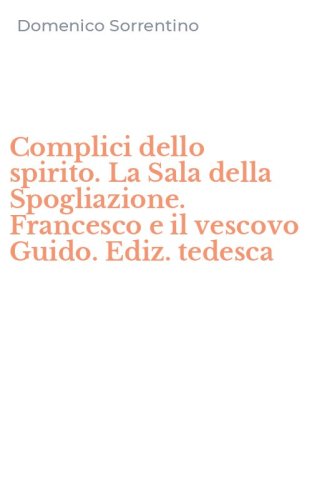 Complici dello spirito. La Sala della Spogliazione. Francesco e il vescovo Guido. Ediz. tedesca