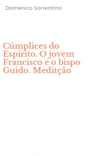 C&uacute;mplices do Esp&iacute;rito. O jovem Francisco e o bispo Guido. Medit&ccedil;&atilde;o
