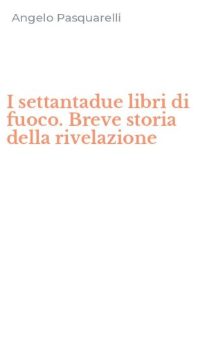 I settantadue libri di fuoco. Breve storia della rivelazione
