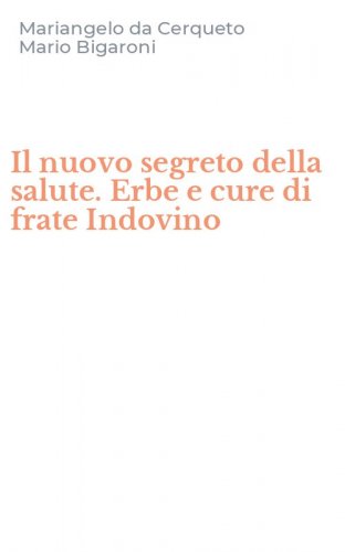 Il nuovo segreto della salute. Erbe e cure di frate Indovino