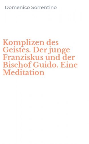 Komplizen des Geistes. Der junge Franziskus und der Bischof Guido. Eine Meditation