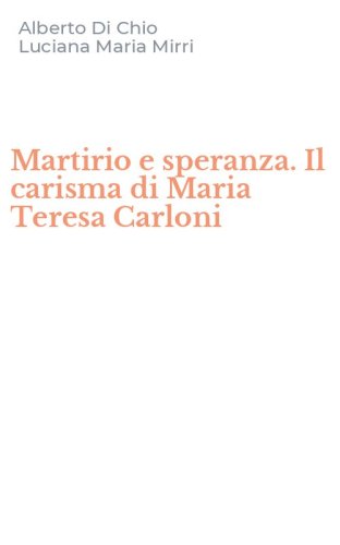 Martirio e speranza. Il carisma di Maria Teresa Carloni