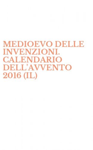 MEDIOEVO DELLE INVENZIONI. CALENDARIO DELL'AVVENTO 2016 (IL)
