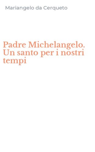 Padre Michelangelo. Un santo per i nostri tempi