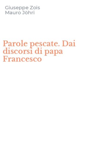Parole pescate. Dai discorsi di papa Francesco