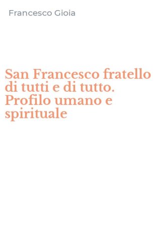 San Francesco fratello di tutti e di tutto. Profilo umano e spirituale