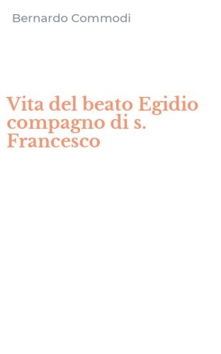 Vita del beato Egidio compagno di s. Francesco