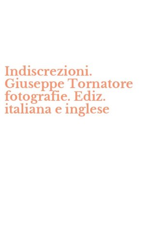 Indiscrezioni. Giuseppe Tornatore fotografie. Ediz. italiana e inglese