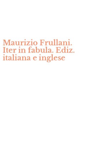 Maurizio Frullani. Iter in fabula. Ediz. italiana e inglese