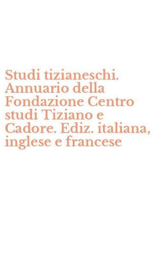 Studi tizianeschi. Annuario della Fondazione Centro studi Tiziano e Cadore. Ediz. italiana, inglese e francese