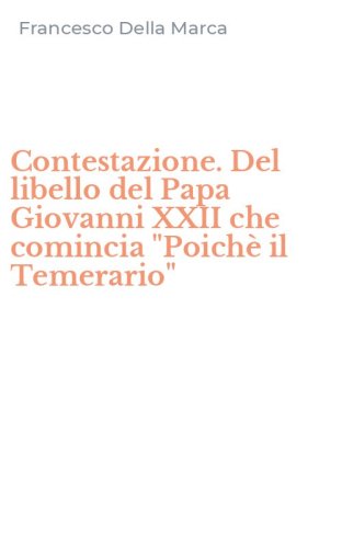Contestazione. Del libello del Papa Giovanni XXII che comincia "Poich&egrave; il Temerario"