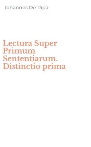 Lectura Super Primum Sententiarum. Distinctio prima