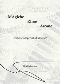Magiche rime arcane. Visione allegorica in un atto