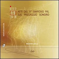 Keep an ear on. Atti del 5&deg; Simposio FKL sul paesaggio sonoro. Ediz. italiana, francese e inglese