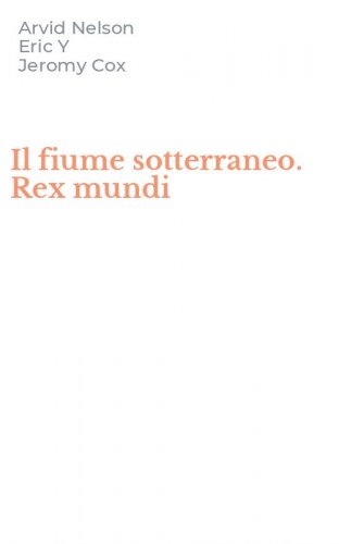 Il fiume sotterraneo. Rex mundi
