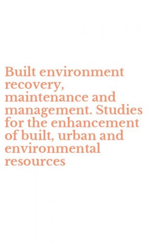 Built environment recovery, maintenance and management. Studies for the enhancement of built, urban and environmental resources