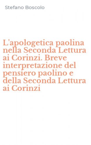 L'apologetica paolina nella Seconda Lettura ai Corinzi. Breve interpretazione del pensiero paolino e della Seconda Lettura ai Corinzi