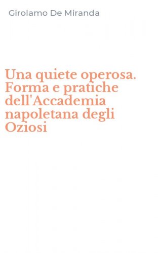Una quiete operosa. Forma e pratiche dell'Accademia napoletana degli Oziosi