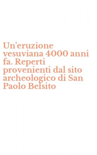Un'eruzione vesuviana 4000 anni fa. Reperti provenienti dal sito archeologico di San Paolo Belsito