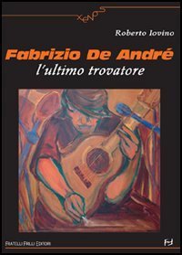 Fabrizio De Andr&eacute;. L'ultimo trovatore