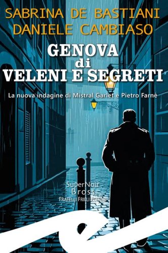 Genova di veleni e segreti. La nuova indagine di Mistral Garlet e Pietro Farn&egrave;