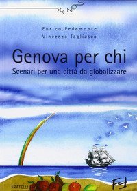 Genova per chi. Scenari per una citt&agrave; da globalizzare