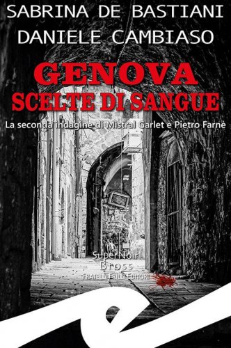 Genova. Scelte di sangue. La seconda indagine di Mistral Garlet e Pietro Farn&egrave;
