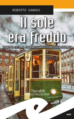 Il sole era freddo. Torino 1972,&nbsp;il commissario Lemonier indaga