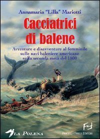 Le cacciatrici di balene. Storie di donne sulle baleniere americane nella seconda met&agrave; del 1800