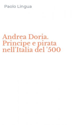 Andrea Doria. Principe e pirata nell'Italia del '500