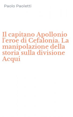 Il capitano Apollonio l'eroe di Cefalonia. La manipolazione della storia sulla divisione Acqui