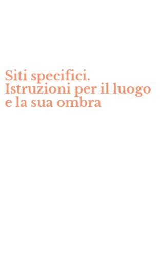 Siti specifici. Istruzioni per il luogo e la sua ombra