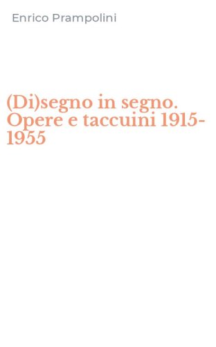 (Di)segno in segno. Opere e taccuini 1915-1955