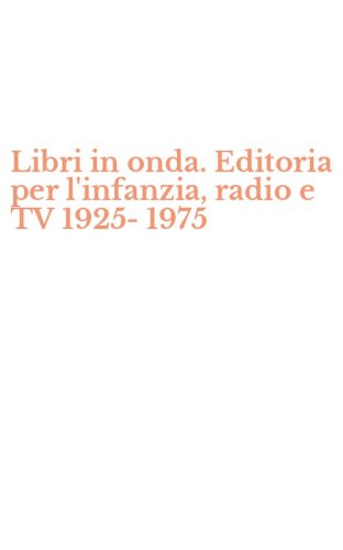 Libri in onda. Editoria per l'infanzia, radio e TV 1925-1975