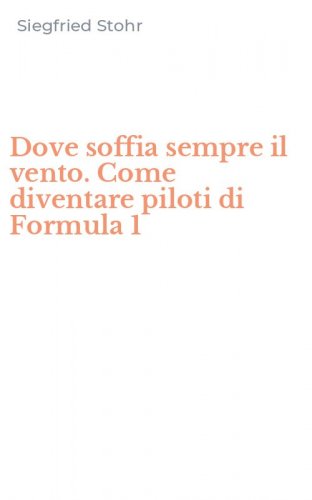 Dove soffia sempre il vento. Come diventare piloti di Formula 1
