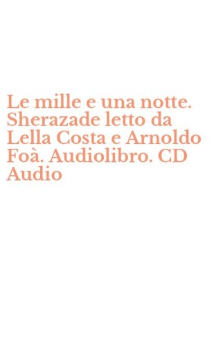 Le mille e una notte. Sherazade letto da Lella Costa e Arnoldo Fo&agrave;. Audiolibro. CD Audio