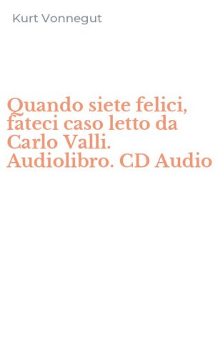 Quando siete felici, fateci caso letto da Carlo Valli. Audiolibro. CD Audio