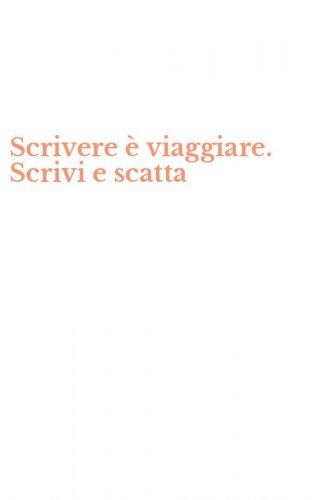 Scrivere &egrave; viaggiare. Scrivi e scatta