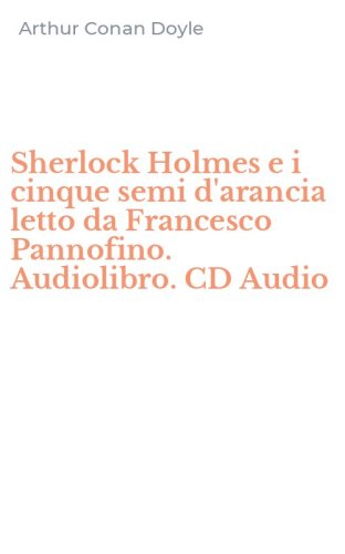 Sherlock Holmes e i cinque semi d'arancia letto da Francesco Pannofino. Audiolibro. CD Audio