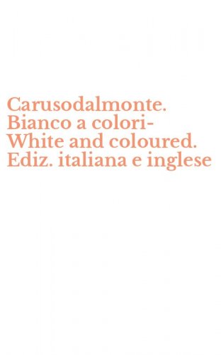 Carusodalmonte. Bianco a colori-White and coloured. Ediz. italiana e inglese