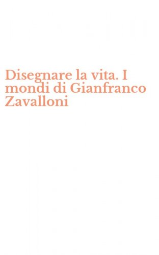 Disegnare la vita. I mondi di Gianfranco Zavalloni