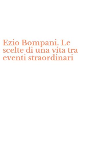 Ezio Bompani. Le scelte di una vita tra eventi straordinari