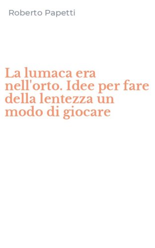 La lumaca era nell'orto. Idee per fare della lentezza un modo di giocare