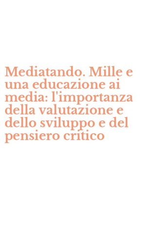 Mediatando. Mille e una educazione ai media: l'importanza della valutazione e dello sviluppo e del pensiero critico