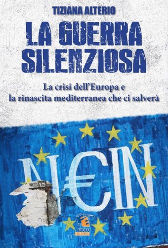 La guerra silenziosa. La crisi dell'Europa e l'alleanza mediterranea che ci salver&agrave;