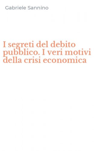 I segreti del debito pubblico. I veri motivi della crisi economica