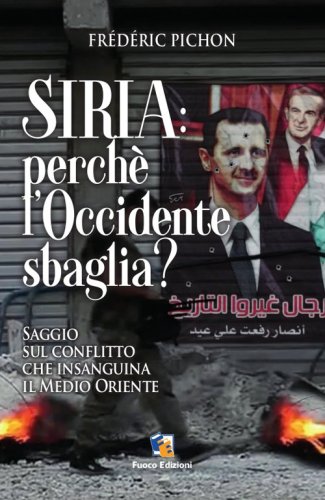 Siria: perch&eacute; l'Occidente sbaglia? Saggio sul conflitto che insaguina il Medio Oriente