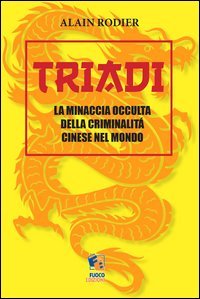 Triadi. La minaccia occulta della criminalit&agrave; cinese nel mondo